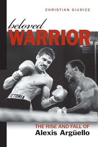 Beloved Warrior: The Rise and Fall of Alexis ArguEllo: The Rise and Fall of Alexis Argüello