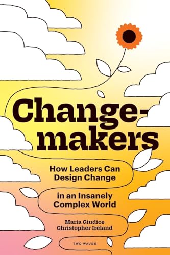 Changemakers: How Leaders Can Design Change in an Insanely Complex World Changemakers: How Leaders Can Design Change in an Insanely Complex World von Rosenfeld Media