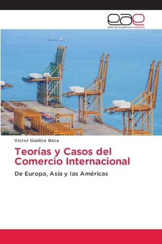 Teorías y Casos del Comercio Internacional: De Europa, Asia y las Américas von Editorial Académica Española