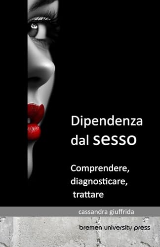 Dipendenza dal sesso: Comprendere, diagnosticare e trattare von bremen university press
