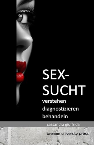 Sexsucht: Verstehen, Diagnostizieren, Behandeln von bremen university press