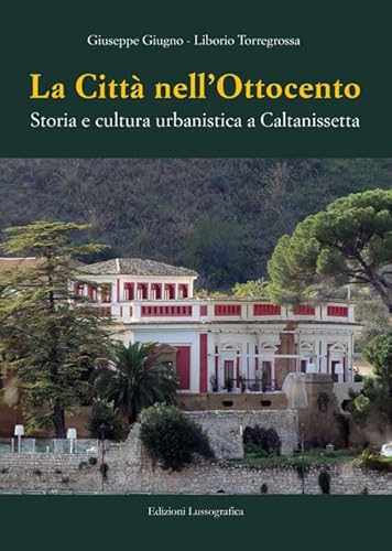 La città nell'Ottocento. Storia e cultura urbanistica a Caltanissetta (Storia e tradizioni di Sicilia) von Lussografica