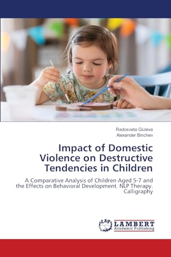 Impact of Domestic Violence on Destructive Tendencies in Children: A Comparative Analysis of Children Aged 5-7 and the Effects on Behavioral Development. NLP Therapy. Calligraphy von LAP LAMBERT Academic Publishing