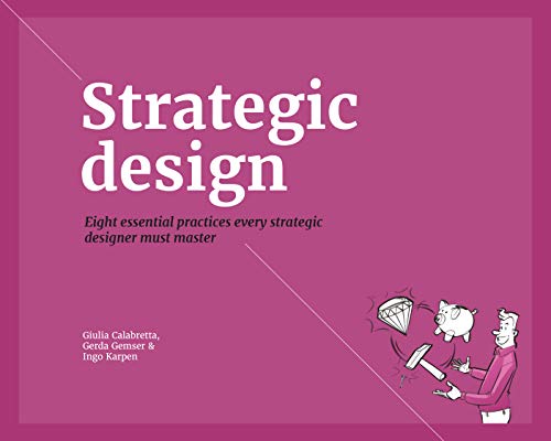 Strategic Design: 8 Essential Practices Every Strategic Designer Must Master von Bis Publishers