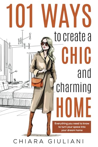 101 Ways to Create a Chic and Charming Home: Everything You Need to Know to Turn Your Space into Your Dream Place von Independently published