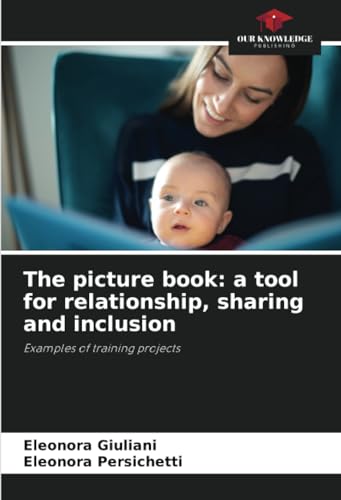 The picture book: a tool for relationship, sharing and inclusion: Examples of training projects von Our Knowledge Publishing