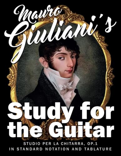 Mauro Giuliani‘s Study for the Guitar: Studio per la Chitarra, Op.1 - In Standard Notation and Tablature