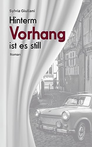 Hinterm Vorhang ist es still: Ein biografischer Wendezeit-Roman aus den letzten Tagen der DDR von Books on Demand