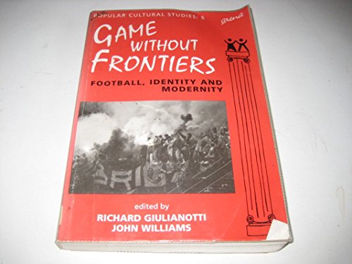 Game Without Frontiers: Football, Identity and Modernity (Popular Cultural Studies)
