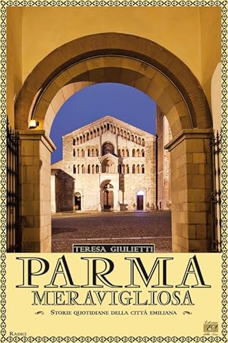 Parma meravigliosa. Storie quotidiane della città emiliana von Edizioni della Sera