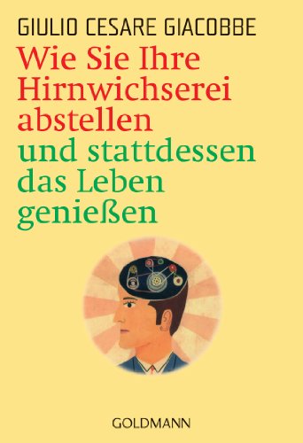 Wie Sie Ihre Hirnwichserei abstellen und stattdessen das Leben genießen von Goldmann