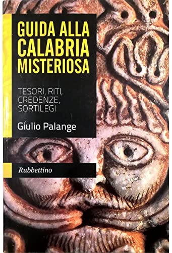 Guida alla Calabria misteriosa. Tesori, riti, credenze, sortilegi von Rubbettino