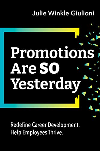 Promotions Are So Yesterday: Redefine Career Development. Help Employees Thrive. (None)