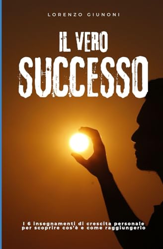 Il Vero Successo: I 6 insegnamenti di crescita personale per scoprire cos’è e come raggiungerlo von Independently published