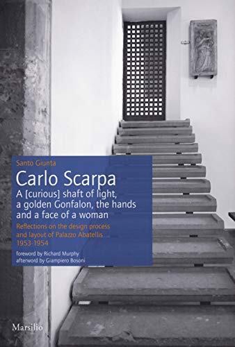 Carlo Scarpa. A (curious) shaft of light, a golden Gonfalon, the hands and a face of a women. Reflections on the design process and layout of Palazzo Abatellis 1953-1954. Ediz. a colori von Marsilio