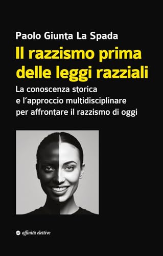 Il razzismo prima delle leggi razziali. La conoscenza storica e l’approccio multidisciplinare per affrontare il razzismo di oggi (Storia, storie) von Affinità Elettive Edizioni