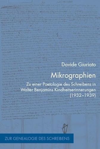 Mikrographien: Zu einer Poetologie des Schreibens in Walter Benjamins Kindheitserinnerungen (1932-1939) (Zur Genealogie des Schreibens)