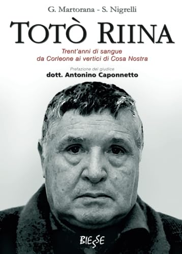 Totò Riina: Trent'anni Di Sangue Da Corleone Ai Vertici Di Cosa Nostra von Biesse