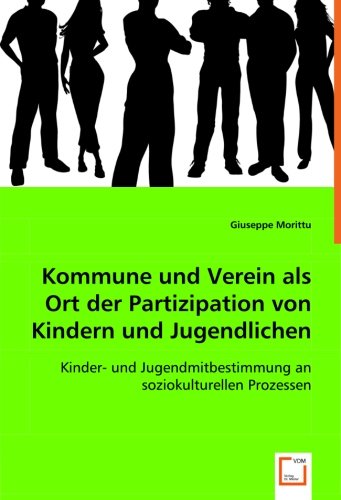 Kommune und Verein als Ort der Partizipation von Kindern und Jugendlichen: Kinder- und Jugendmitbestimmung an soziokulturellen Prozessen von VDM Verlag Dr. Müller