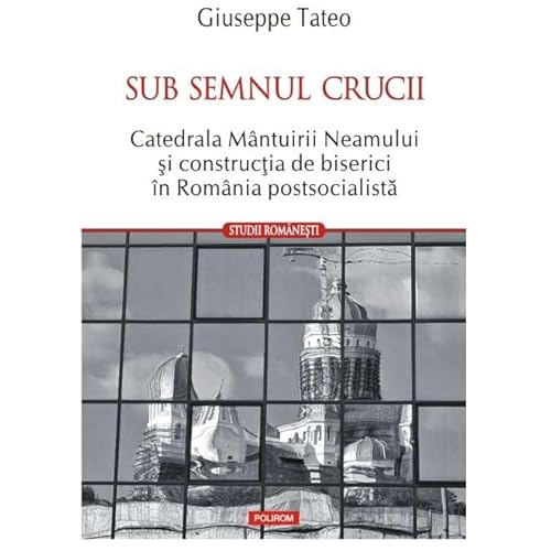 Sub Semnul Crucii. Catedrala Mantuirii Neamului Si Constructia De Biserici In Romania Postsocialista Sub Semnul Crucii. Catedrala Mantuirii Neamului Si Constructia De Biserici In Romania Postsocialista von Polirom