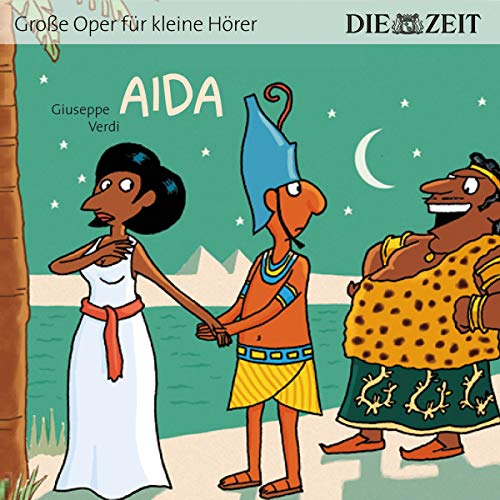 Aida Die ZEIT-Edition: Hörspiel mit Opernmusik - Große Oper für kleine Hörer