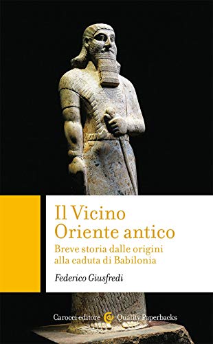 Il Vicino Oriente antico. Breve storia dalle origini alla caduta di Babilonia (Quality paperbacks, Band 599) von QUALITY PAPERBACKS