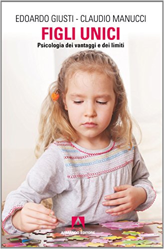 Figli unici. Psicologia dei vantaggi e dei limiti (Scaffale aperto)