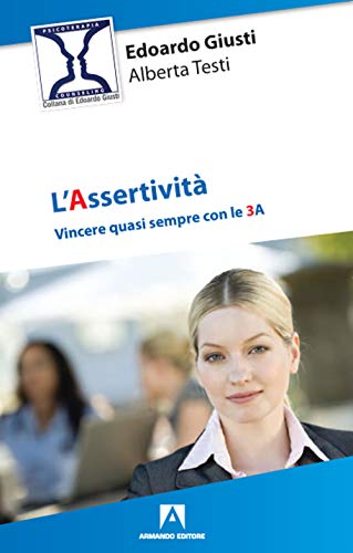 L'assertività. Vincere quasi sempre con le 3 A (Psicoterapia & counseling)