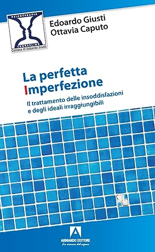 La perfetta imperfezione. Il trattamento delle insoddisfazioni e degli ideali irraggiungibili (Psicoterapia & counseling)
