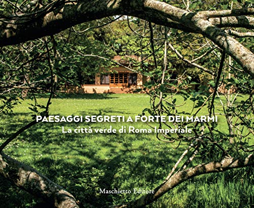 Paesaggi segreti a Forte dei Marmi. La città verde di Roma Imperiale. Ediz. a colori von Maschietto Editore
