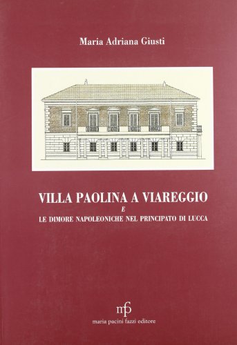 Villa Paolina a Viareggio e le dimore napoleoniche nel principato di Lucca von Maria Pacini Fazzi Editore