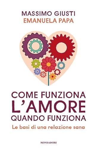 Come funziona l'amore quando funziona. Le basi di una relazione sana (Vivere meglio) von Mondadori