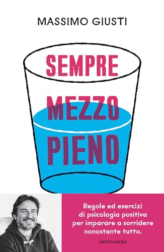 Sempre mezzo pieno. Regole ed esercizi di psicologia positiva per imparare a sorridere nonostante tutto (Vivere meglio)