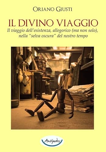 Il divino viaggio. Il viaggio dell'esistenza, allegorico (ma non solo), nella «selva oscura» del nostro tempo von Antipodes
