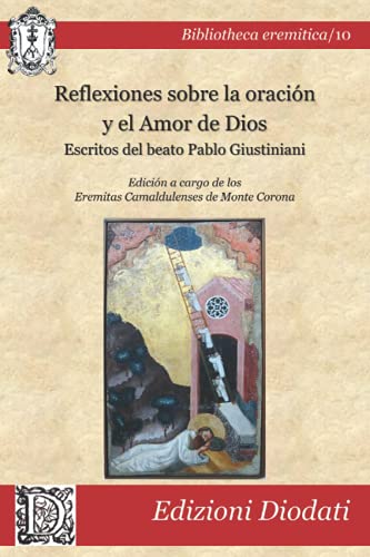 Reflexiones sobre la oración y el amor de Dios: Escritos del beato Pablo Giustiniani (Bibliotheca eremitica, Band 10) von Edizioni Diodati