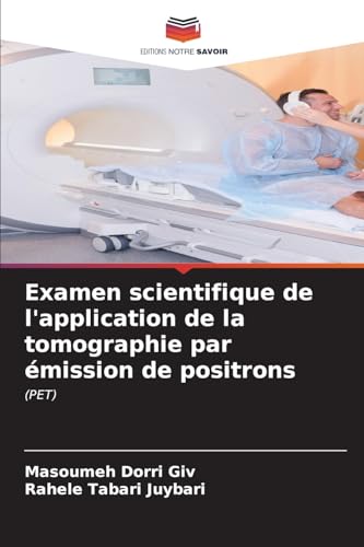 Examen scientifique de l'application de la tomographie par émission de positrons: (PET) von Editions Notre Savoir