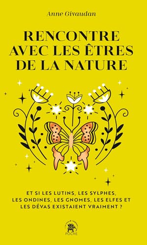 Rencontre avec les êtres de la nature: Et si les lutins, les sylphes, les ondines, les gnomes, les elfes et les dévas existaient vraiment ?