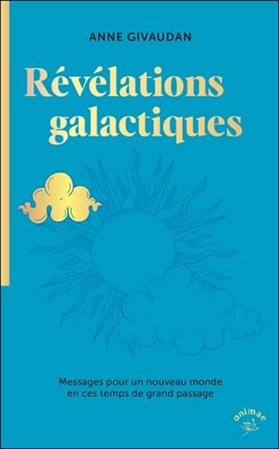 Révélations galactiques: Messages pour un nouveau monde en ces temps de grand passage