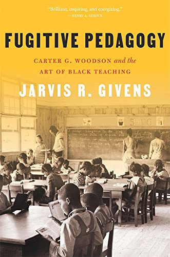 Fugitive Pedagogy: Carter G. Woodson and the Art of Black Teaching von Harvard University Press