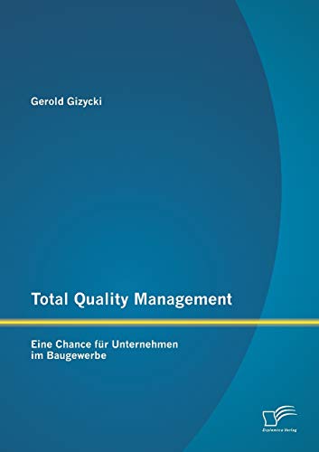 Total Quality Management: Eine Chance für Unternehmen im Baugewerbe Total Quality Management: Eine Chance für Unternehmen im Baugewerbe