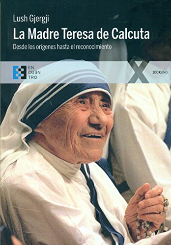La Madre Teresa de Calcuta : desde los orígenes hasta el reconocimiento (100XUNO, Band 13)