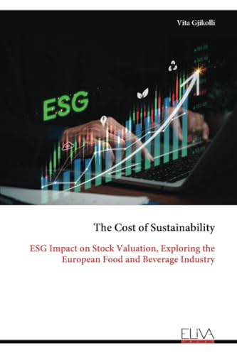 The Cost of Sustainability: ESG Impact on Stock Valuation, Exploring the European Food and Beverage Industry von Eliva Press