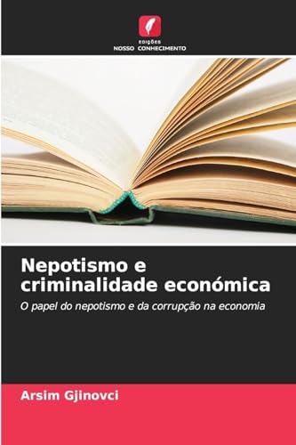 Nepotismo e criminalidade económica: O papel do nepotismo e da corrupção na economia von Edições Nosso Conhecimento