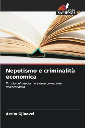 Nepotismo e criminalità economica: Il ruolo del nepotismo e della corruzione nell'economia von Edizioni Sapienza