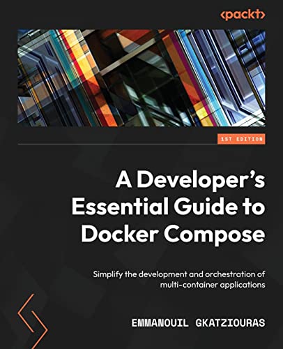 A Developer's Essential Guide to Docker Compose: Simplify the development and orchestration of multi-container applications von Packt Publishing
