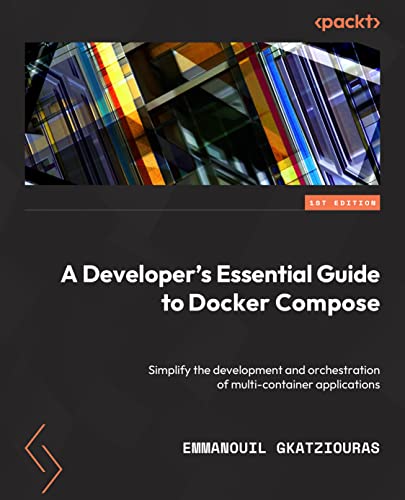 A Developer's Essential Guide to Docker Compose: Simplify the development and orchestration of multi-container applications von Packt Publishing