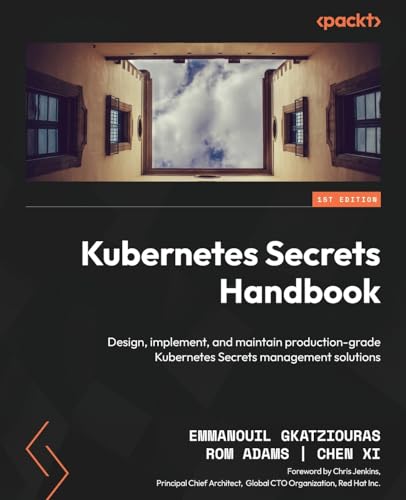 Kubernetes Secrets Handbook: Design, implement, and maintain production-grade Kubernetes Secrets management solutions von Packt Publishing