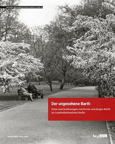 Der ungesehene Barth: Fotos und Zeichnungen von Erwin und Jürgen Barth im Landesdenkmalamt Berlin (Beiträge zur Denkmalpflege in Berlin) von Baessler, Hendrik Verlag