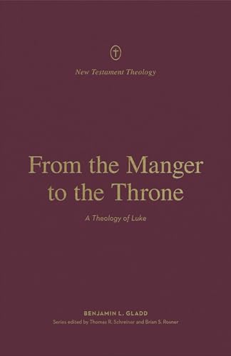 From the Manger to the Throne: A Theology of Luke (New Testament Theology)