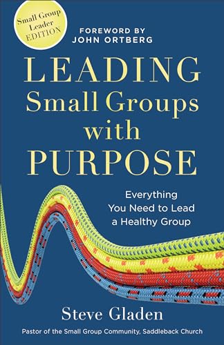 Leading Small Groups with Purpose: Everything You Need To Lead A Healthy Group